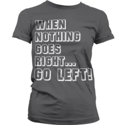 When Nothing Goes Right... Go Left! Girly T-Shirt