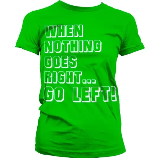 When Nothing Goes Right... Go Left! Girly T-Shirt