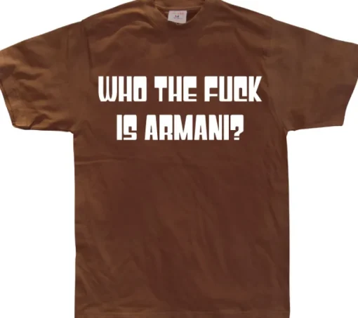 Who The Fuck Is Armani! T-Shirt