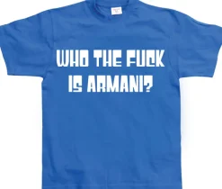 Who The Fuck Is Armani! T-Shirt