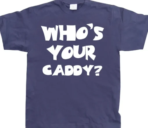 WhoÂ´s Your Caddy? T-Shirt