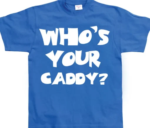WhoÂ´s Your Caddy? T-Shirt