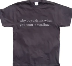Why Buy A Drink... T-Shirt