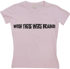 Wish These Were Brains Girly T-shirt