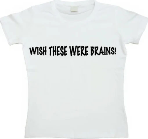 Wish These Were Brains Girly T-shirt