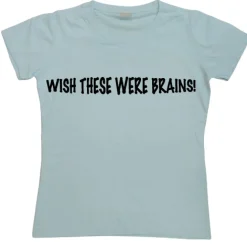 Wish These Were Brains Girly T-shirt