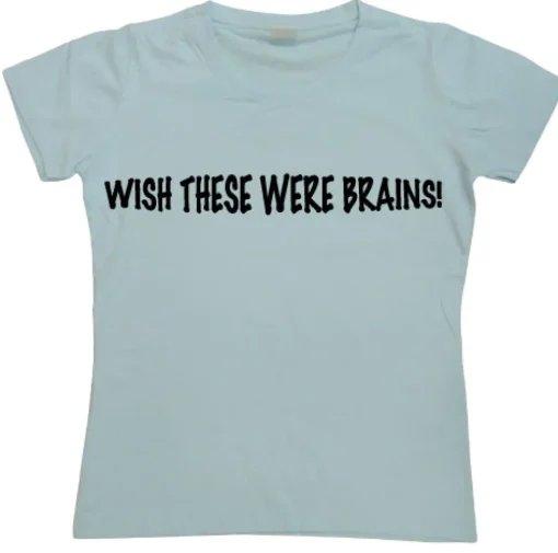 Wish These Were Brains Girly T-shirt