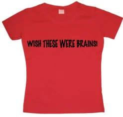 Wish These Were Brains Girly T-shirt