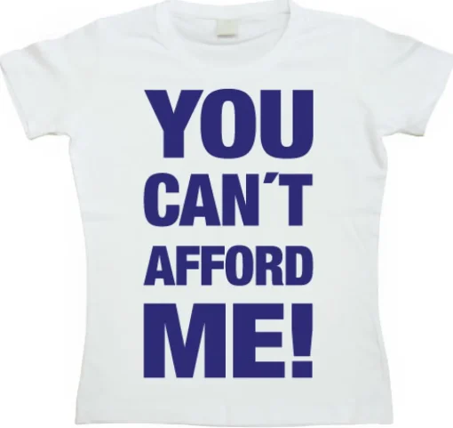 You Cant Afford Me! Girly T-shirt