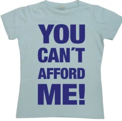 You Cant Afford Me! Girly T-shirt
