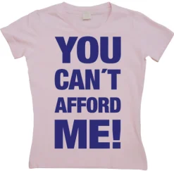 You Cant Afford Me! Girly T-shirt