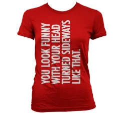 You Look Funny With Your Head Girly T-Shirt