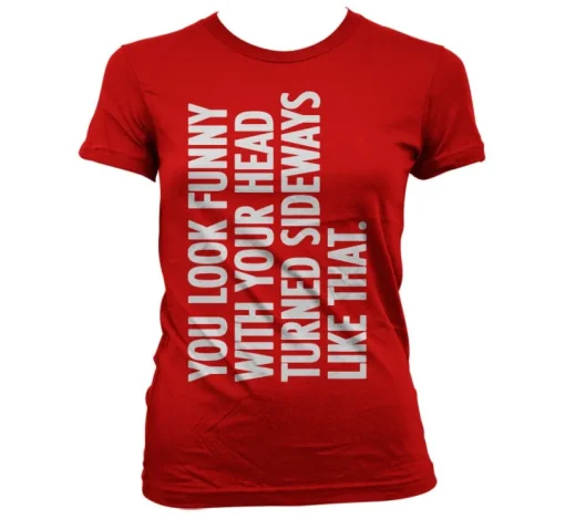 You Look Funny With Your Head Girly T-Shirt