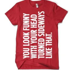 You Look Funny With Your Head T-Shirt