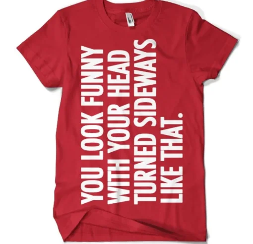 You Look Funny With Your Head T-Shirt