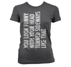You Look Funny With Your Head Girly T-Shirt