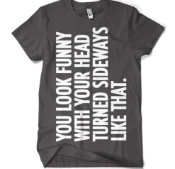 You Look Funny With Your Head T-Shirt