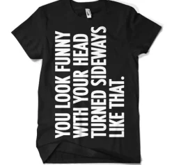You Look Funny With Your Head T-Shirt