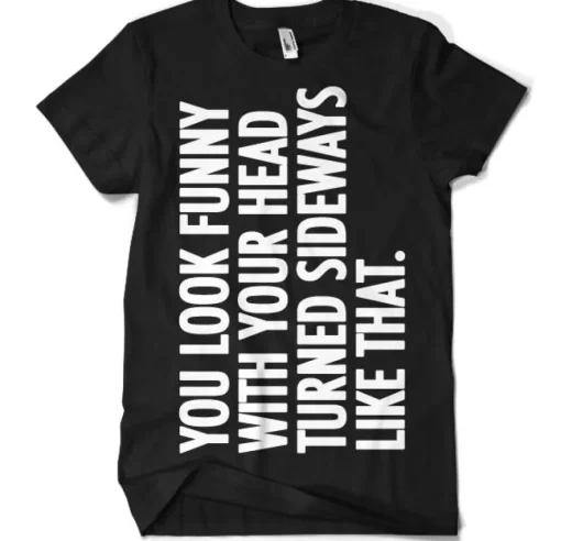 You Look Funny With Your Head T-Shirt