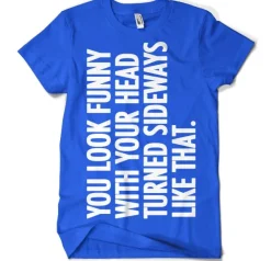 You Look Funny With Your Head T-Shirt