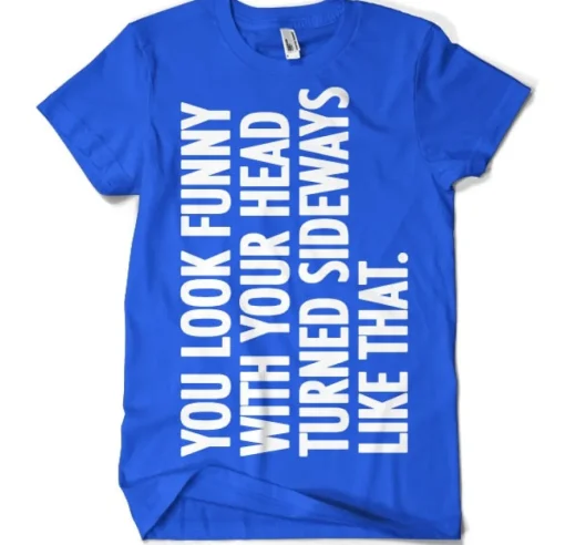 You Look Funny With Your Head T-Shirt