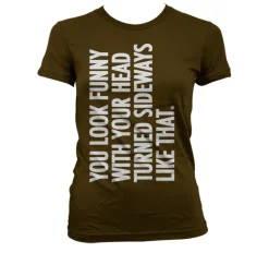 You Look Funny With Your Head Girly T-Shirt