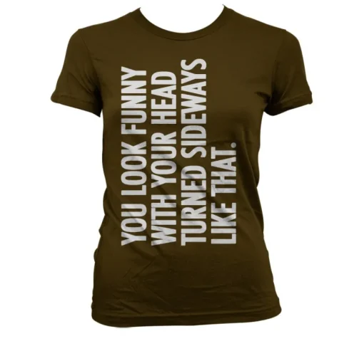 You Look Funny With Your Head Girly T-Shirt