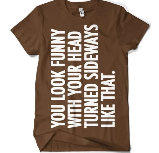 You Look Funny With Your Head T-Shirt