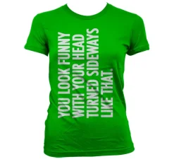 You Look Funny With Your Head Girly T-Shirt