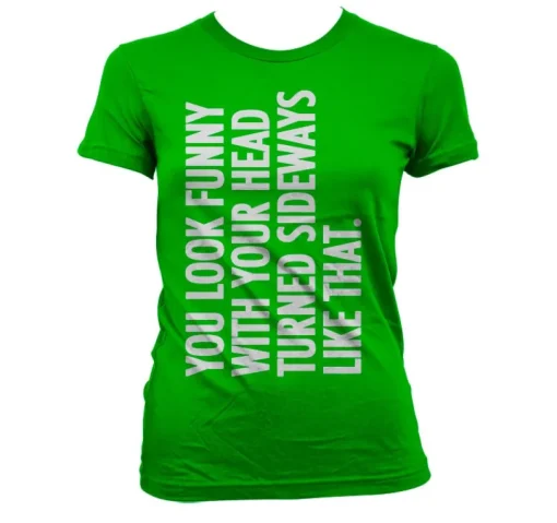 You Look Funny With Your Head Girly T-Shirt