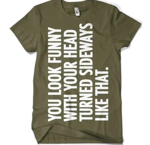 You Look Funny With Your Head T-Shirt