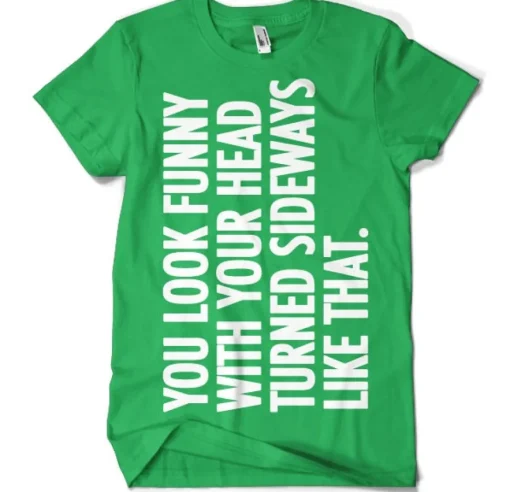 You Look Funny With Your Head T-Shirt