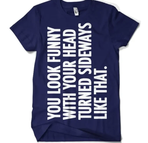 You Look Funny With Your Head T-Shirt