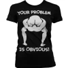 Your Problem Is Obvious Girly T-Shirt