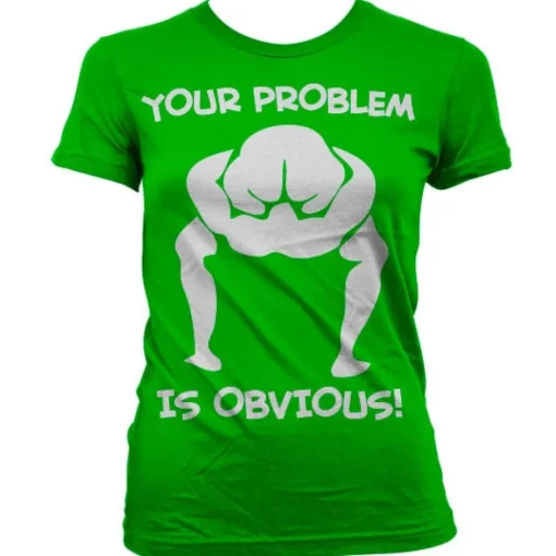 Your Problem Is Obvious Girly T-Shirt