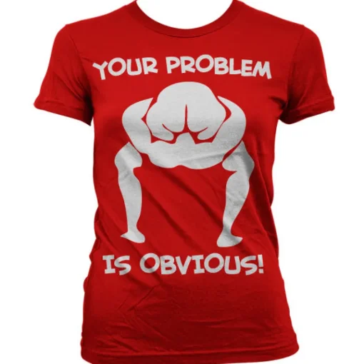 Your Problem Is Obvious Girly T-Shirt